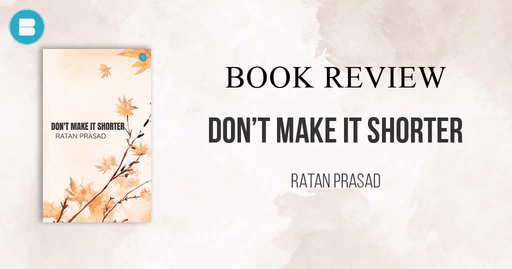 Book Review - Don't make it shorter a book by ratan prasad