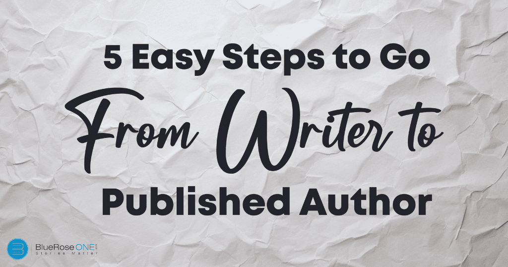 5 easy steps to go from writer to a self published author - publish your book now with blueroseone.com and distribute it globally