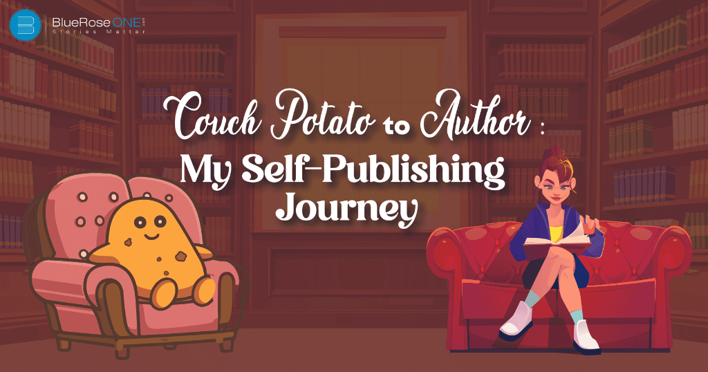 from couch potato to publishing author - a self publishing journey to remember - distribute and publish your book globally with blueroseone.com
