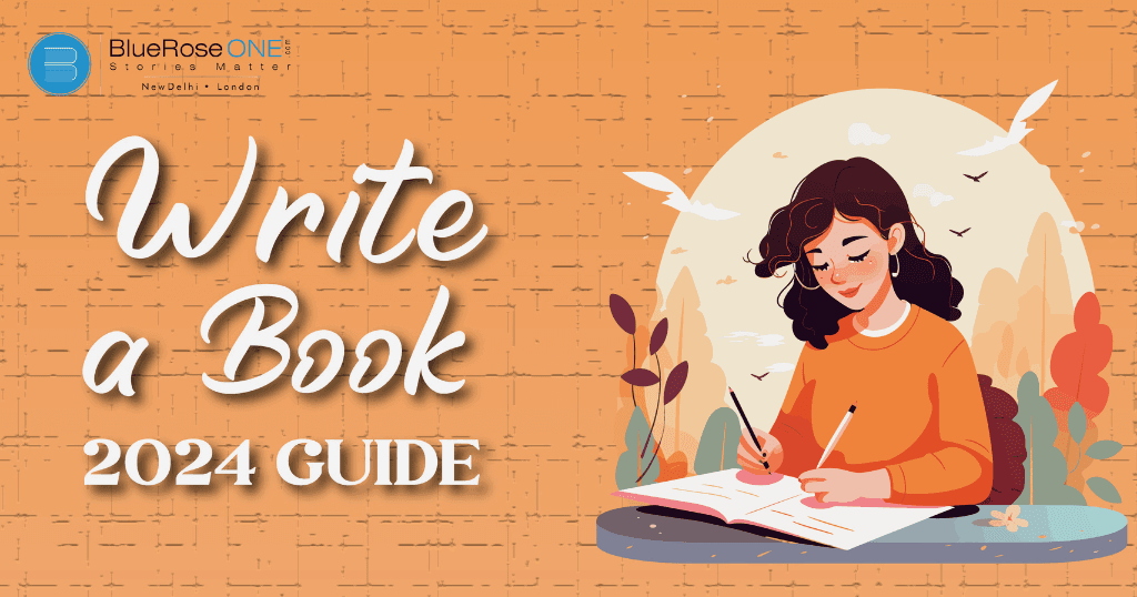 a complete 2024 guide on how to write a book effectively - write and publish your book with blueroseone.com now - become a self published author now