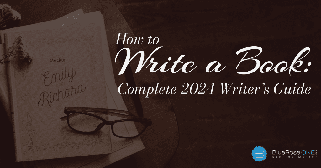 how to write a book - a complete 2024 writers guide - write and publish a book now with blueroseone.com